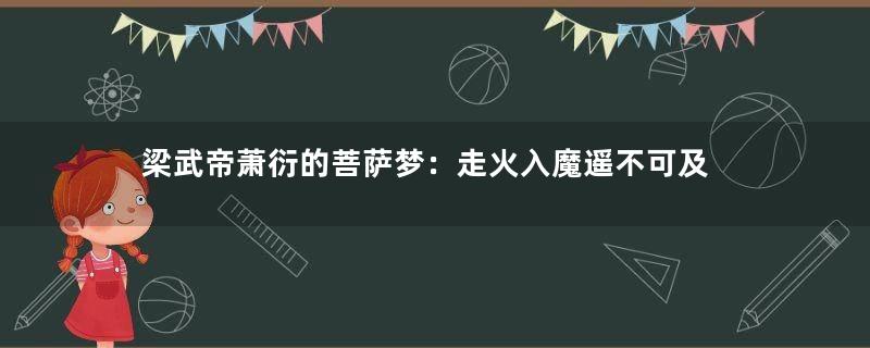 梁武帝萧衍的菩萨梦：走火入魔遥不可及