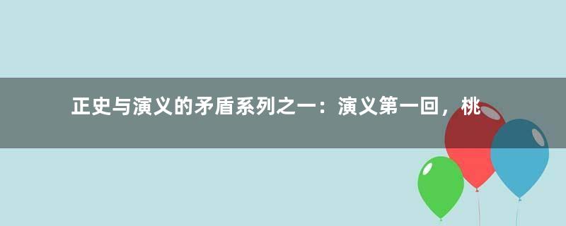 正史与演义的矛盾系列之一：演义第一回，桃园三结义前后5处不同