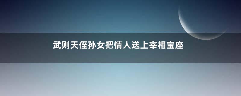 武则天侄孙女把情人送上宰相宝座