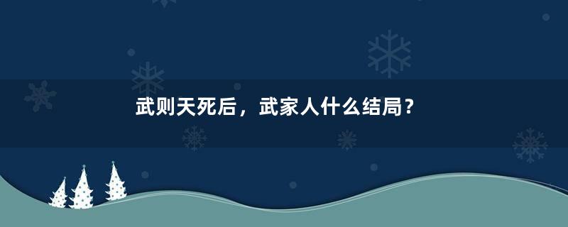 武则天死后，武家人什么结局？