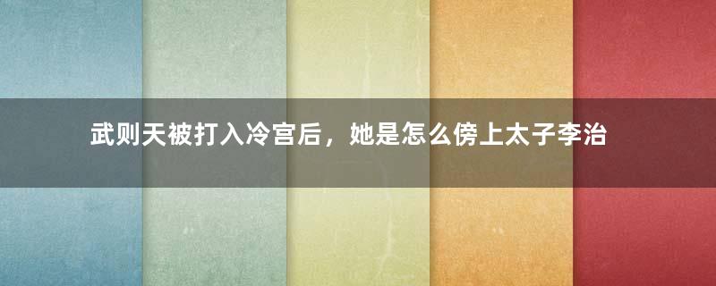 武则天被打入冷宫后，她是怎么傍上太子李治的？