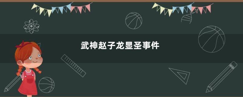 武神赵子龙显圣事件