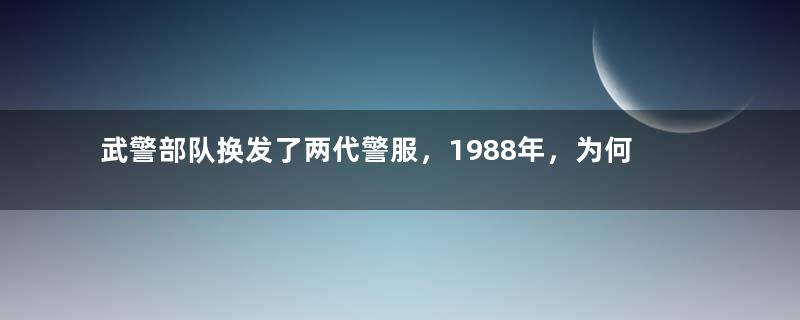 武警部队换发了两代警服，1988年，为何停止使用红领章？