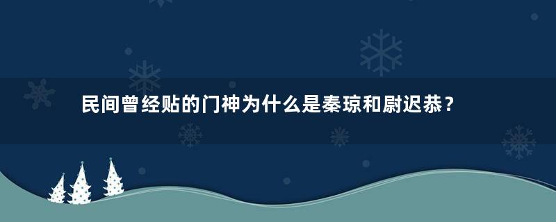 民间曾经贴的门神为什么是秦琼和尉迟恭？