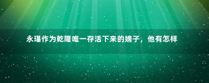 永璂作为乾隆唯一存活下来的嫡子，他有怎样悲惨的结局？