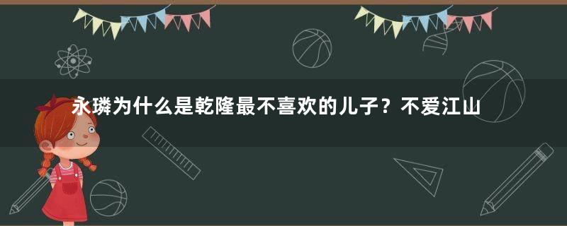 永璘为什么是乾隆最不喜欢的儿子？不爱江山爱豪