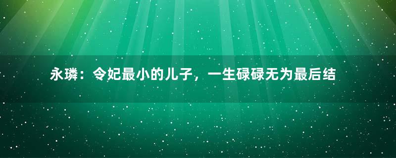 永璘：令妃最小的儿子，一生碌碌无为最后结局如何？