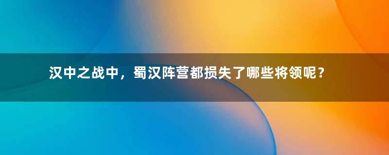 汉中之战中，蜀汉阵营都损失了哪些将领呢？