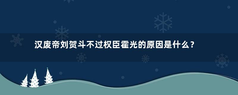 汉废帝刘贺斗不过权臣霍光的原因是什么？