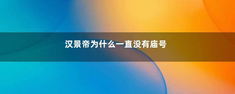 汉景帝为什么一直没有庙号