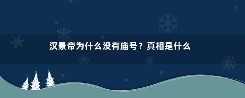 汉景帝为什么没有庙号？真相是什么