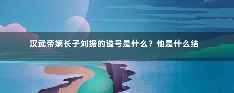 汉武帝嫡长子刘据的谥号是什么？他是什么结局？