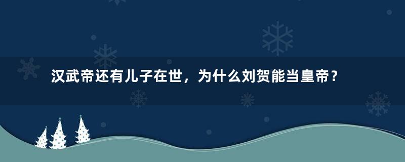 汉武帝还有儿子在世，为什么刘贺能当皇帝？