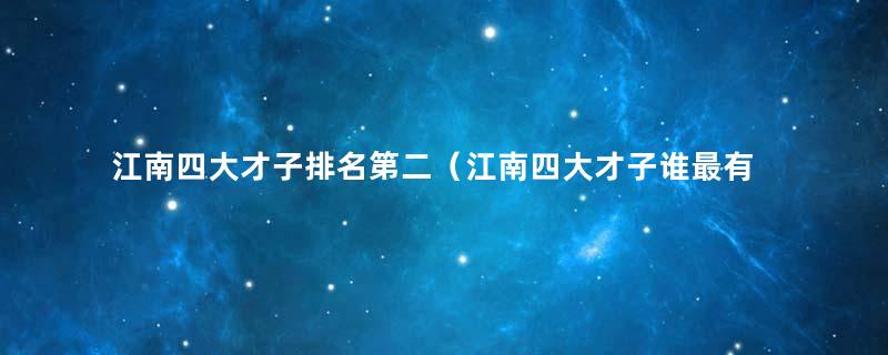 江南四大才子排名第二（江南四大才子谁最有才）