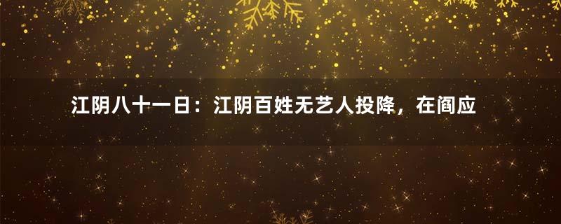 江阴八十一日：江阴百姓无艺人投降，在阎应元带领下奋力抗清