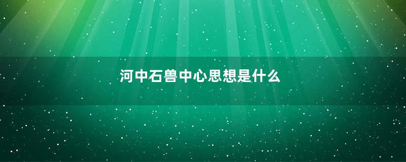 河中石兽中心思想是什么
