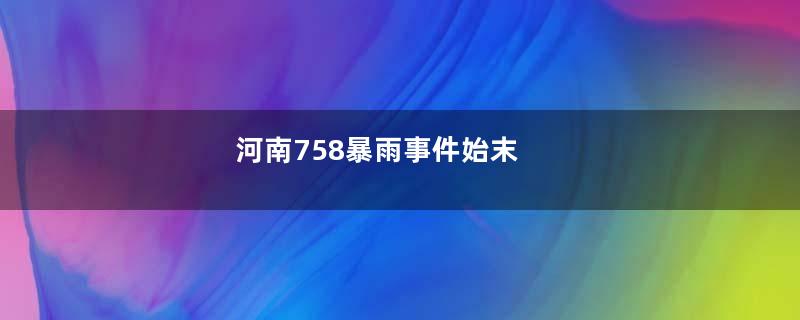 河南758暴雨事件始末