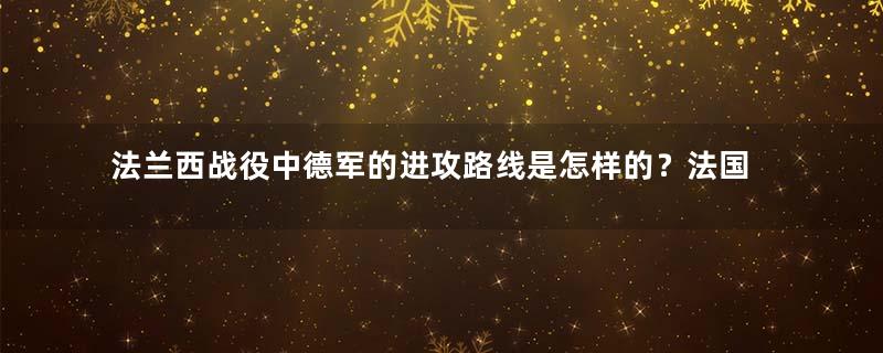 法兰西战役中德军的进攻路线是怎样的？法国是怎么投降的