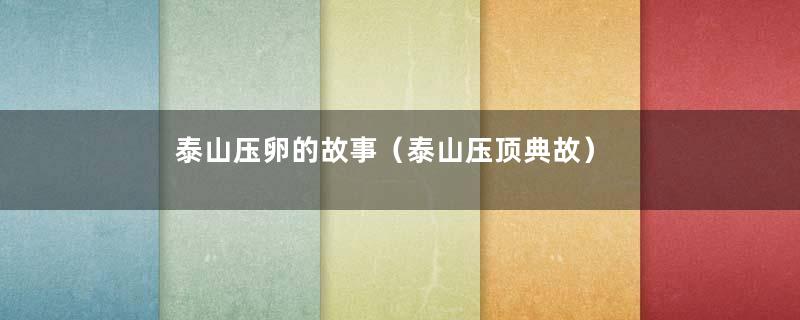 泰山压卵的故事（泰山压顶典故）