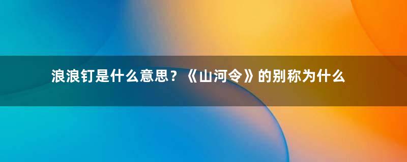 浪浪钉是什么意思？《山河令》的别称为什么是浪浪钉？