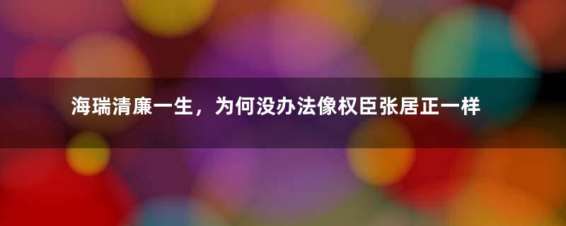 海瑞清廉一生，为何没办法像权臣张居正一样让大明繁强