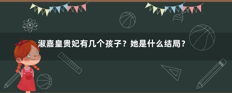 淑嘉皇贵妃有几个孩子？她是什么结局？