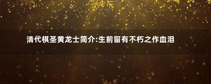 清代棋圣黄龙士简介:生前留有不朽之作血泪篇