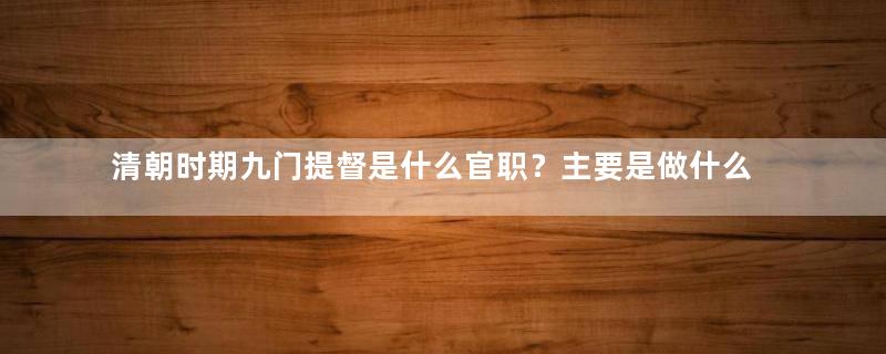 清朝时期九门提督是什么官职？主要是做什么的？