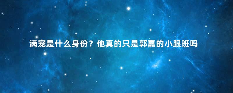 满宠是什么身份？他真的只是郭嘉的小跟班吗？