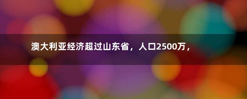 澳大利亚经济超过山东省，人口2500万，普通人一月工资多少钱？