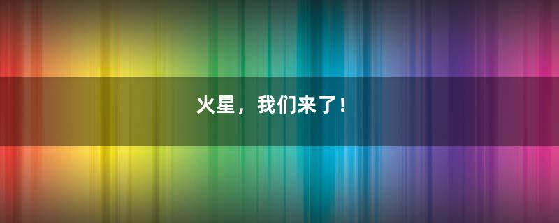 火星，我们来了！