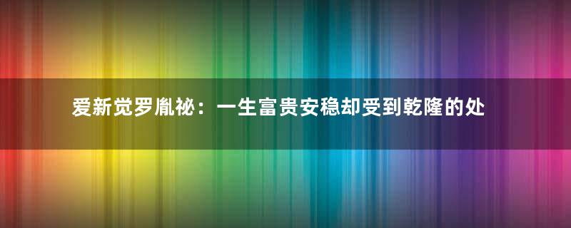 爱新觉罗胤祕：一生富贵安稳却受到乾隆的处处针对