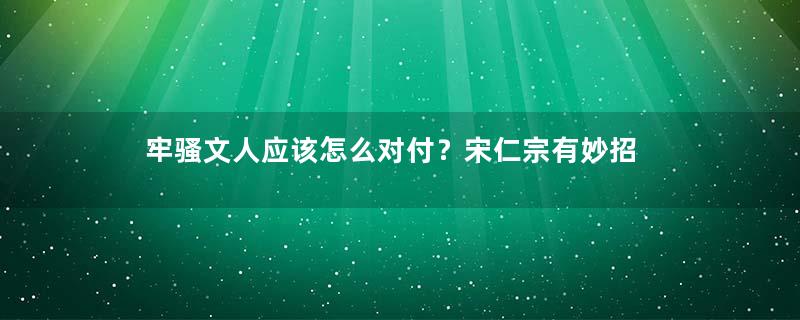 牢骚文人应该怎么对付？宋仁宗有妙招