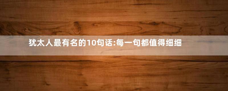 犹太人最有名的10句话:每一句都值得细细品味