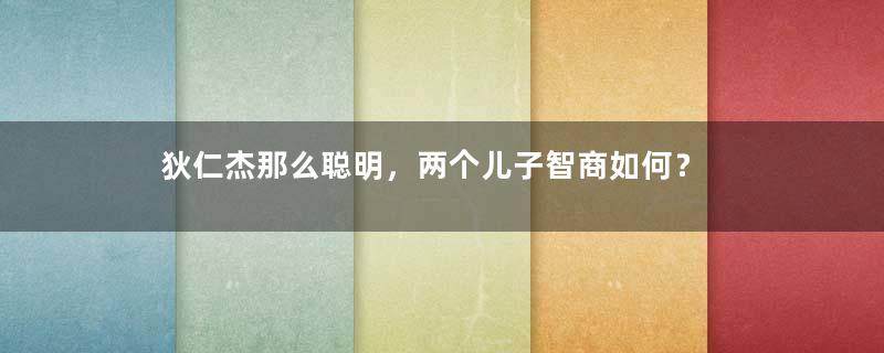 狄仁杰那么聪明，两个儿子智商如何？