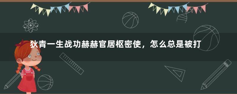 狄青一生战功赫赫官居枢密使，怎么总是被打压？