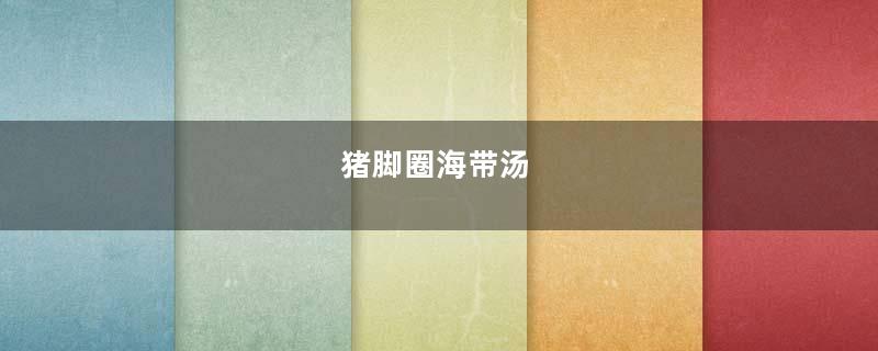 猪脚圈海带汤