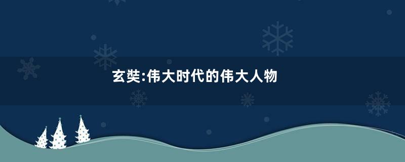 玄奘:伟大时代的伟大人物
