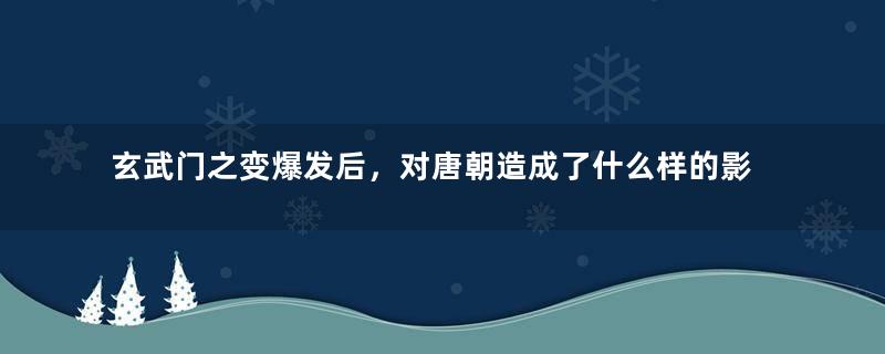 玄武门之变爆发后，对唐朝造成了什么样的影响？