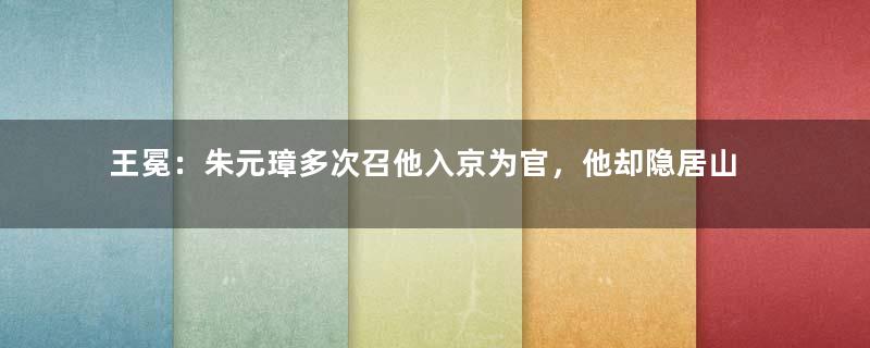 王冕：朱元璋多次召他入京为官，他却隐居山林