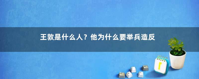 王敦是什么人？他为什么要举兵造反