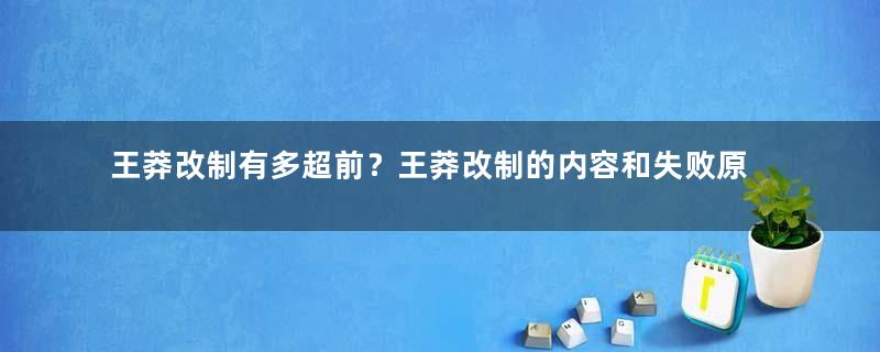 王莽改制有多超前？王莽改制的内容和失败原因详解