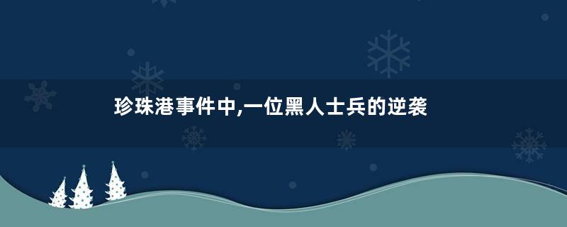 珍珠港事件中,一位黑人士兵的逆袭