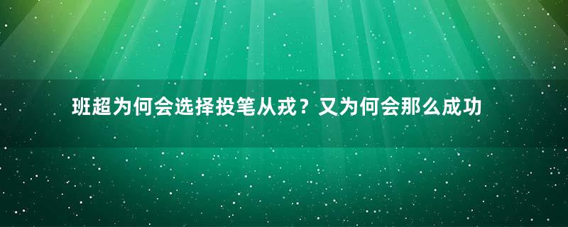 班超为何会选择投笔从戎？又为何会那么成功？