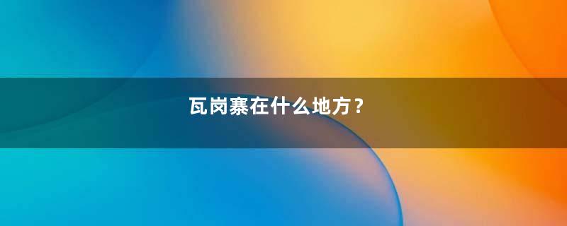 瓦岗寨在什么地方？