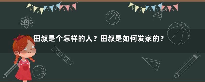 田叔是个怎样的人？田叔是如何发家的？