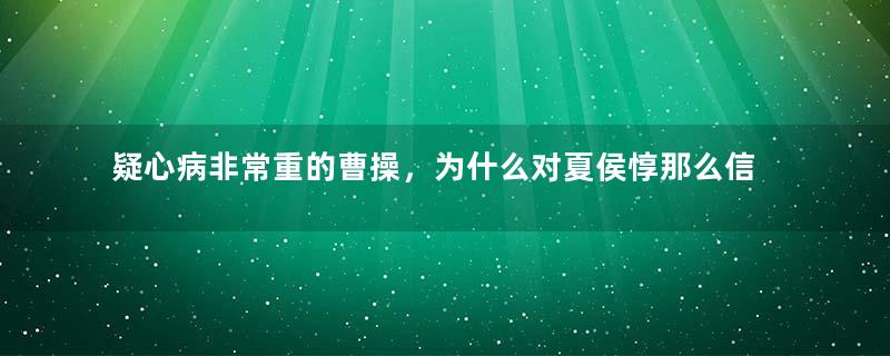 疑心病非常重的曹操，为什么对夏侯惇那么信任？