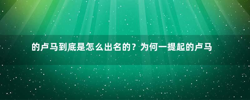 的卢马到底是怎么出名的？为何一提起的卢马都会说它妨主？