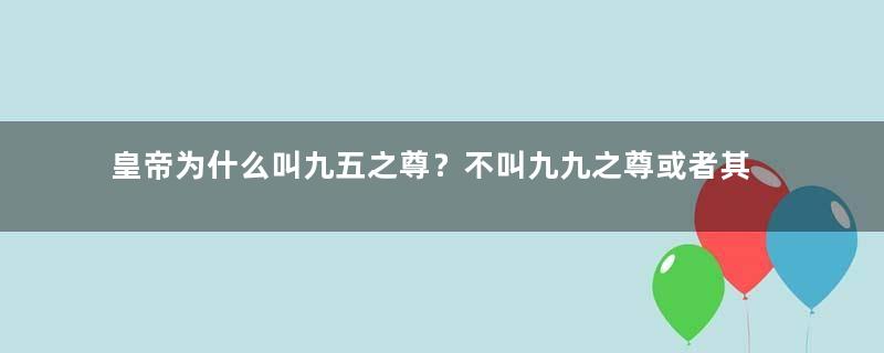 皇帝为什么叫九五之尊？不叫九九之尊或者其他？