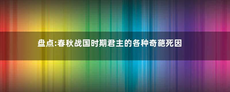 盘点:春秋战国时期君主的各种奇葩死因